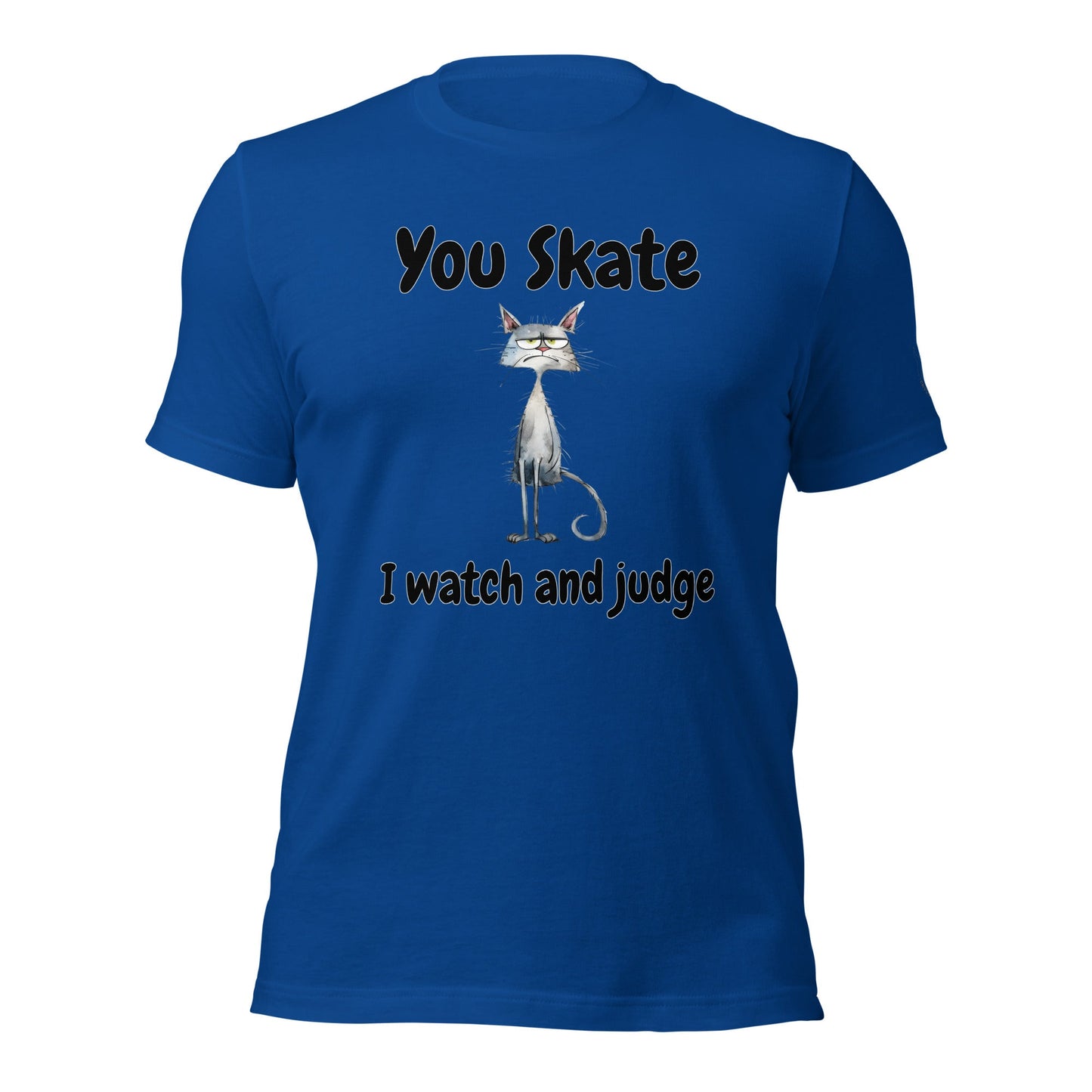 You Skate, I Watch and Judge Unisex t - shirt - Cats on Wheels